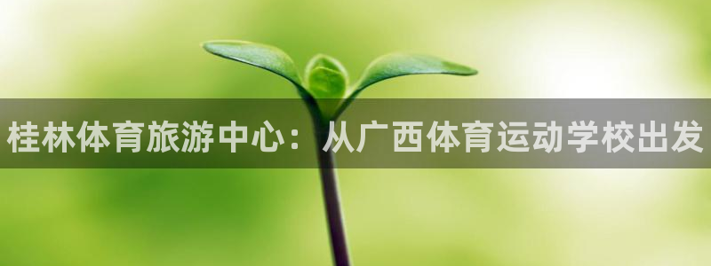 JJB竞技宝官方平台体育：桂林体育旅游中心：从广西体