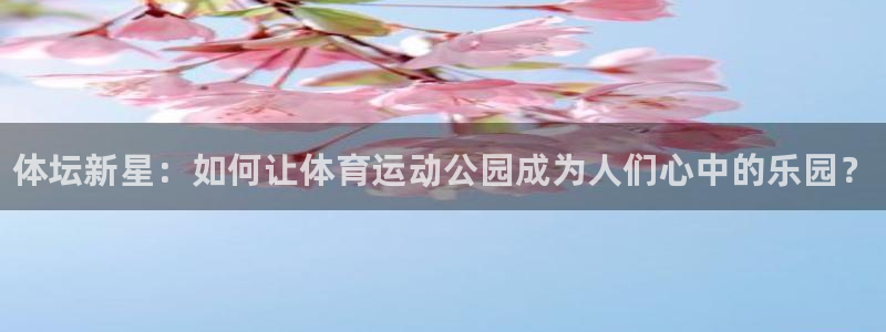 JJB竞技宝官网下载招商电话地址查询：体坛新星：如何让体育运