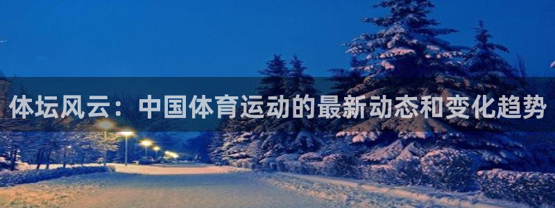 JJB竞技宝官网下载平台注册流程图：体坛风云：中国体育运动的