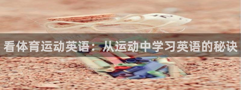  竞技宝下载官网网址：看体育运动英语：从运动中学习英语的秘诀