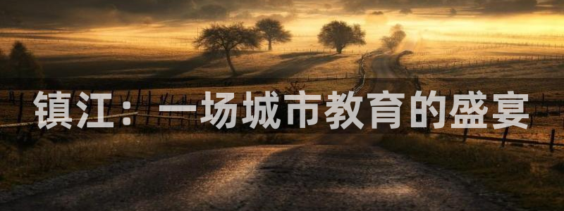 JJB竞技宝官网下载招商电话：镇江：一场城市教育的盛